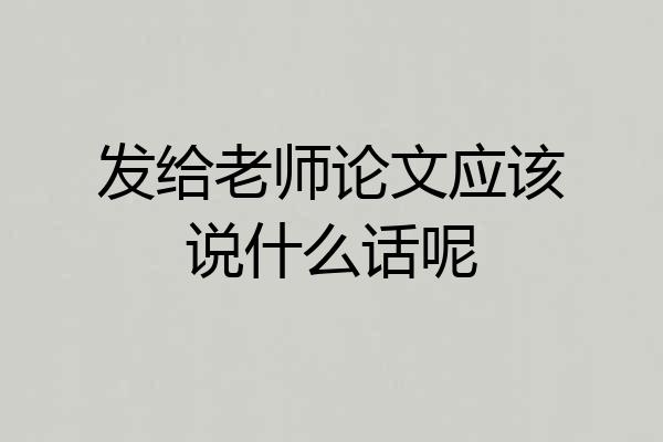发给老师论文应该说什么话呢