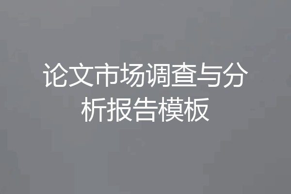 论文市场调查与分析报告模板
