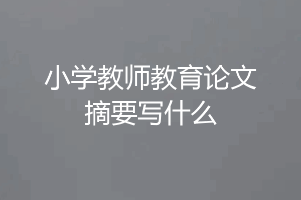 小学教师教育论文摘要写什么