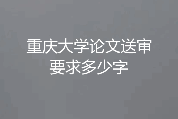 重庆大学论文送审要求多少字