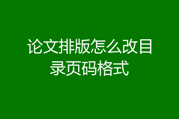 论文排版怎么改目录页码格式