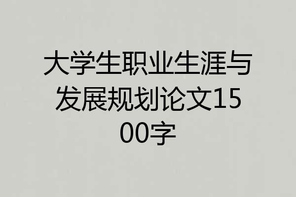 大学生职业生涯与发展规划论文1500字