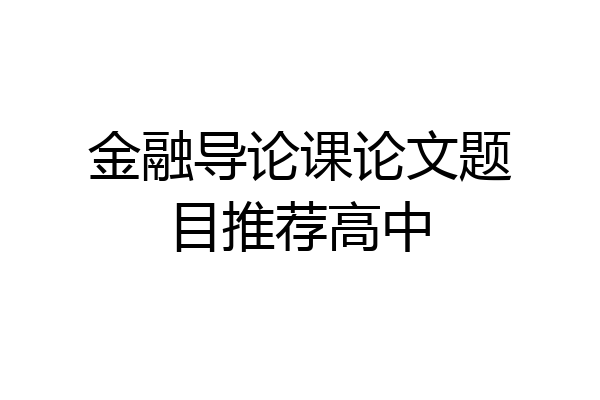 金融导论课论文题目推荐高中