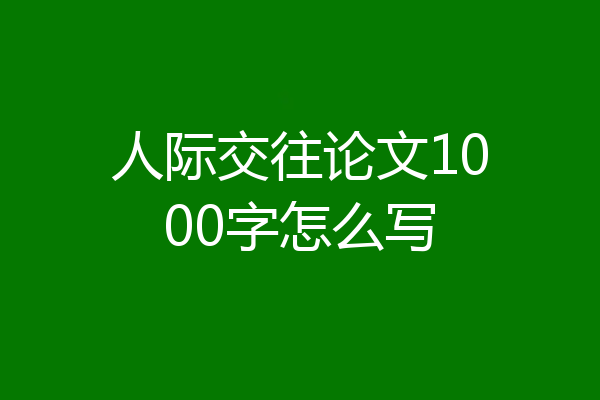 人际交往论文1000字怎么写