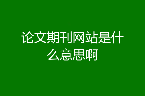 论文期刊网站是什么意思啊