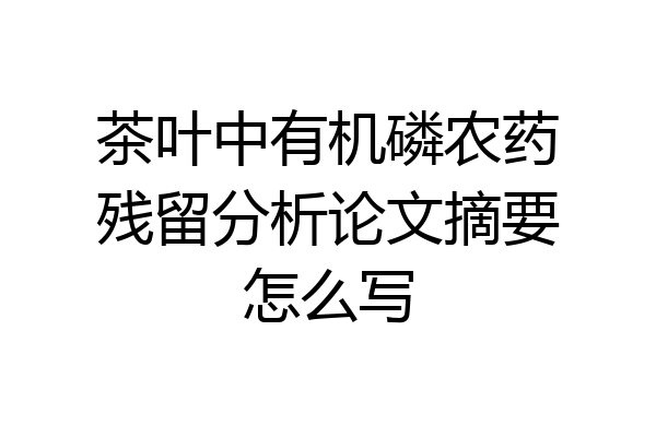茶叶中有机磷农药残留分析论文摘要怎么写