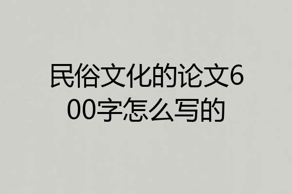 民俗文化的论文600字怎么写的