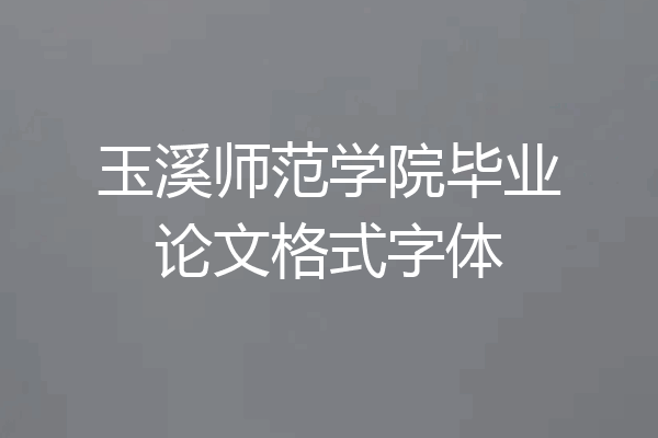 玉溪师范学院毕业论文格式字体