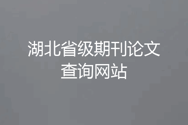 湖北省级期刊论文查询网站
