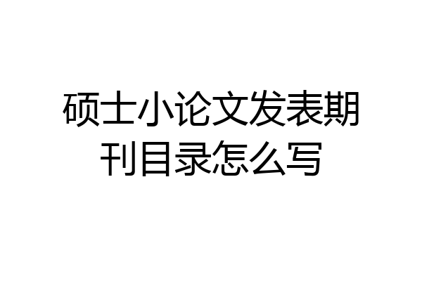 硕士小论文发表期刊目录怎么写