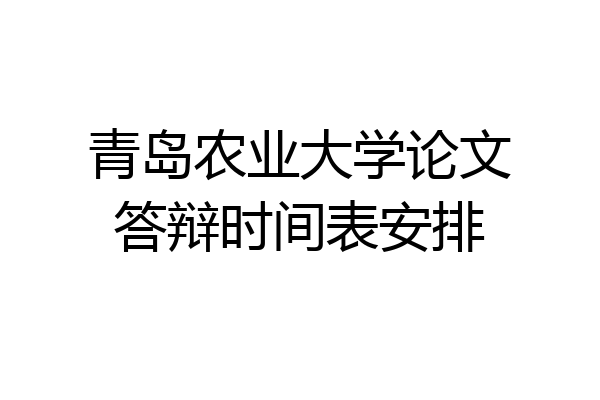 青岛农业大学论文答辩时间表安排