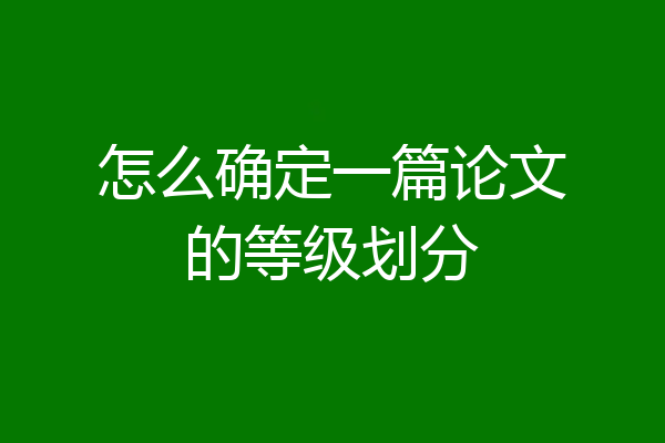 怎么确定一篇论文的等级划分