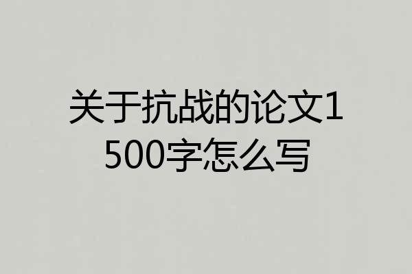 关于抗战的论文1500字怎么写