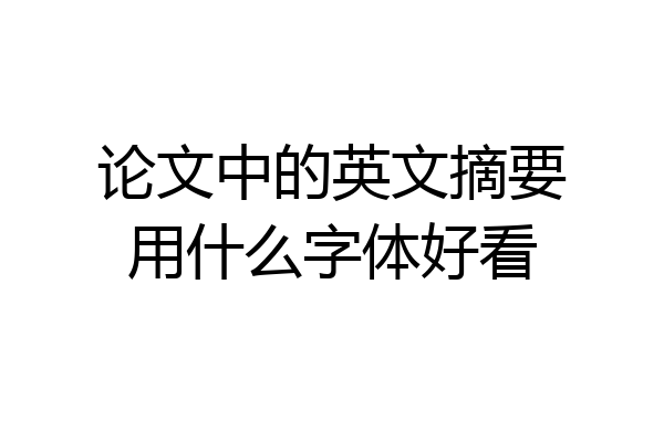 论文中的英文摘要用什么字体好看