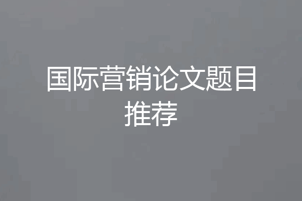 国际营销论文题目推荐