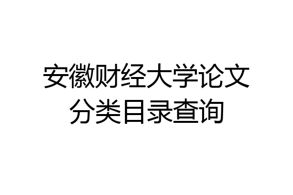 安徽财经大学论文分类目录查询