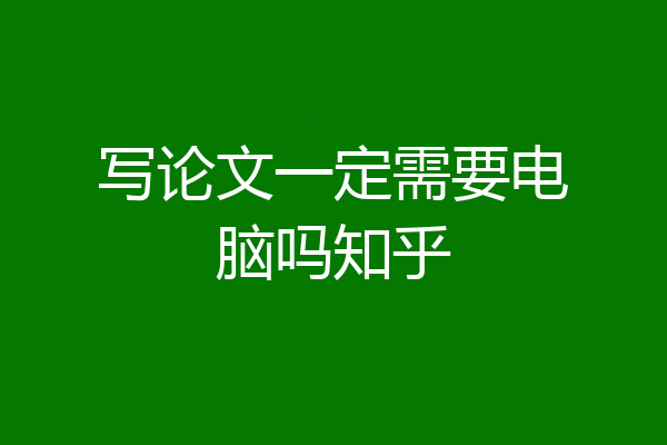 写论文一定需要电脑吗知乎