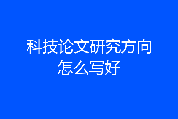 科技论文研究方向怎么写好