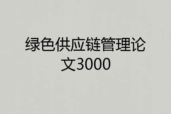 绿色供应链管理论文3000