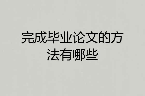 完成毕业论文的方法有哪些