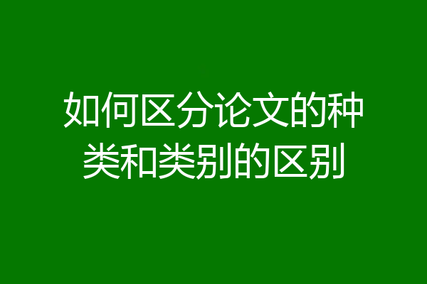 如何区分论文的种类和类别的区别