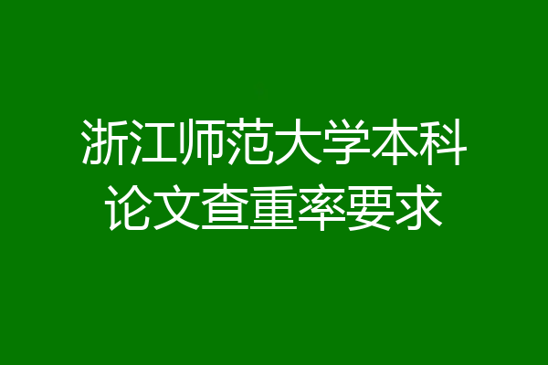 浙江师范大学本科论文查重率要求