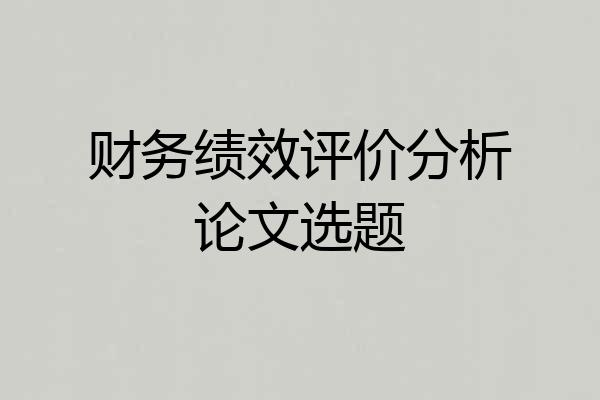 财务绩效评价分析论文选题