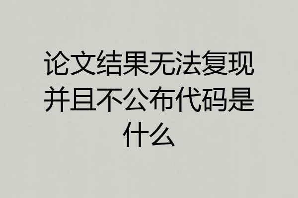 论文结果无法复现并且不公布代码是什么
