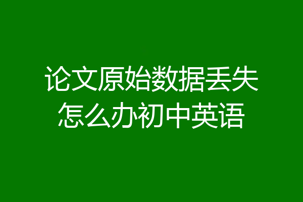 论文原始数据丢失怎么办初中英语