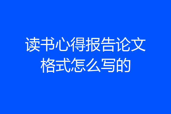 读书心得报告论文格式怎么写的