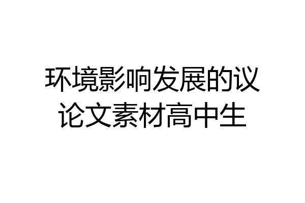 环境影响发展的议论文素材高中生