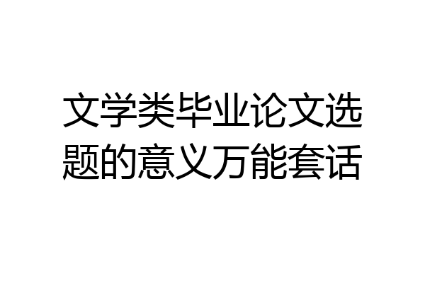 文学类毕业论文选题的意义万能套话