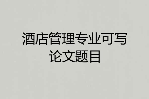 酒店管理专业可写论文题目