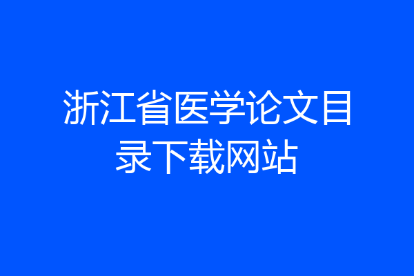 浙江省医学论文目录下载网站