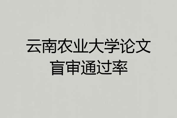 云南农业大学论文盲审通过率