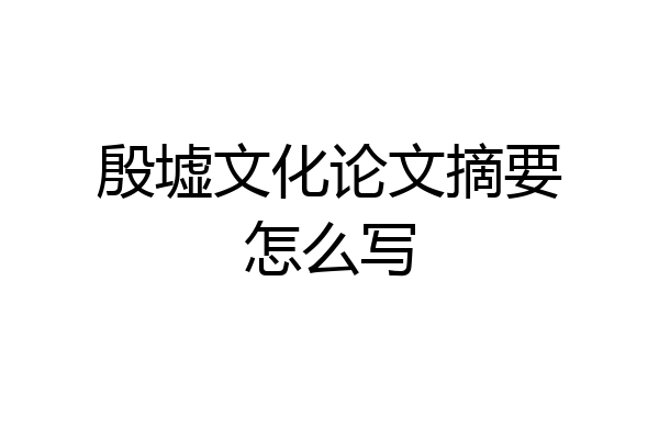 殷墟文化论文摘要怎么写