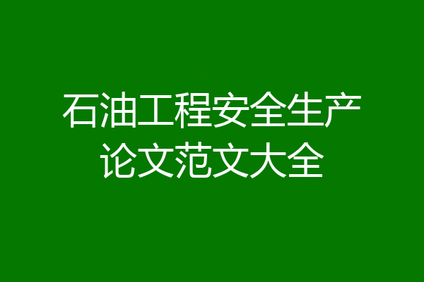 石油工程安全生产论文范文大全