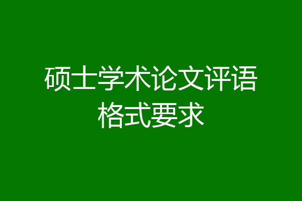 硕士学术论文评语格式要求
