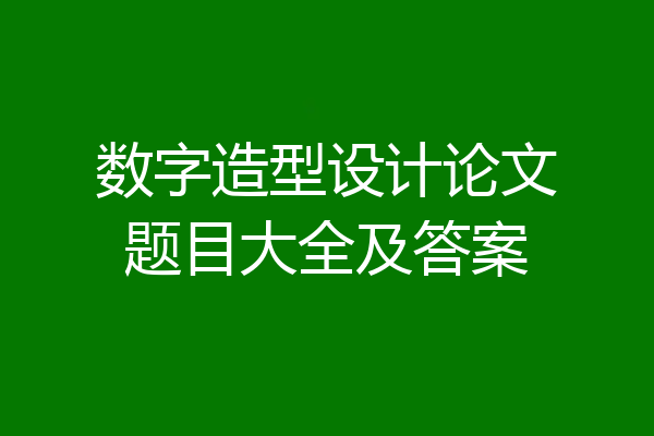 数字造型设计论文题目大全及答案