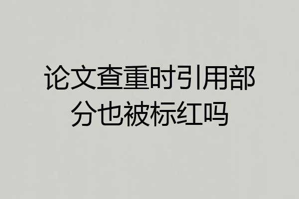 论文查重时引用部分也被标红吗