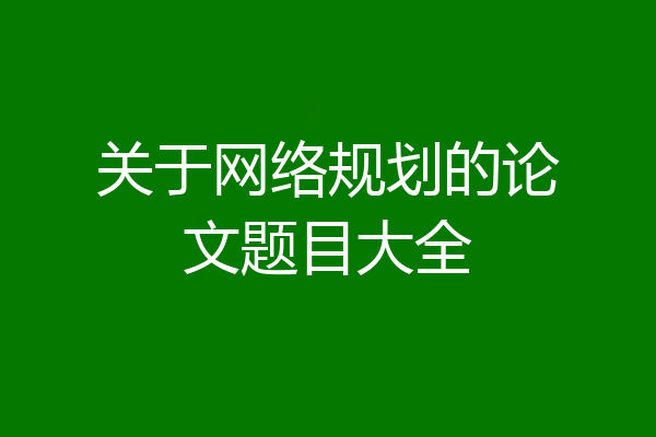 关于网络规划的论文题目大全