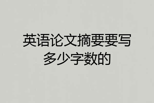 英语论文摘要要写多少字数的