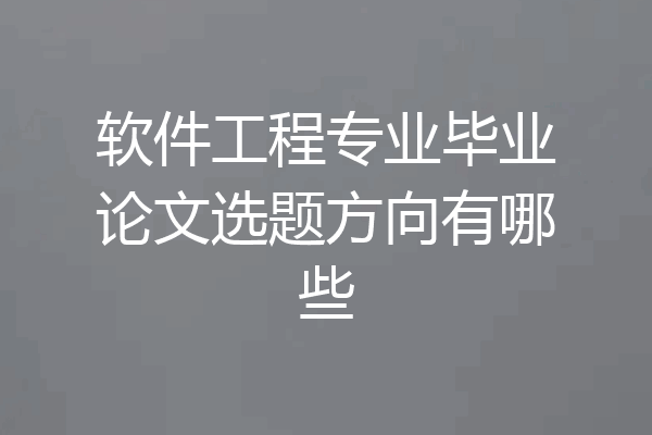 软件工程专业毕业论文选题方向有哪些