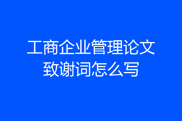 工商企业管理论文致谢词怎么写