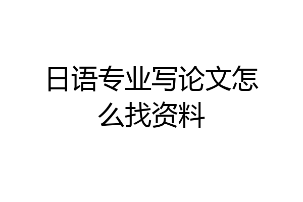 日语专业写论文怎么找资料