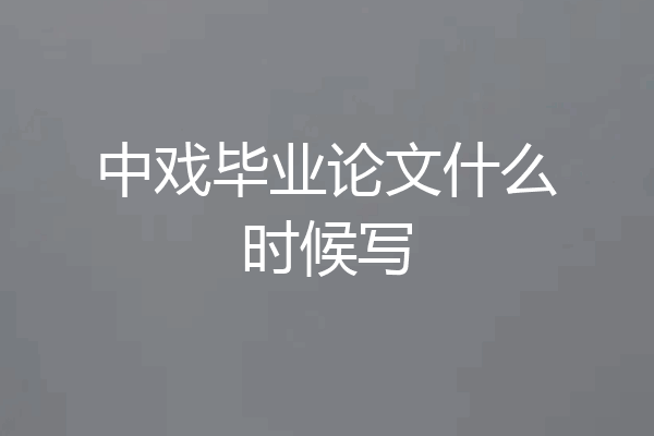 中戏毕业论文什么时候写
