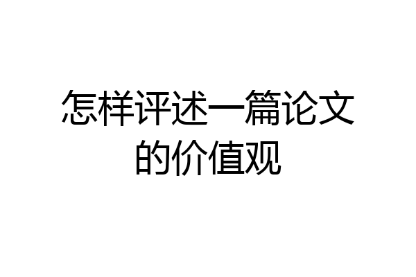 怎样评述一篇论文的价值观