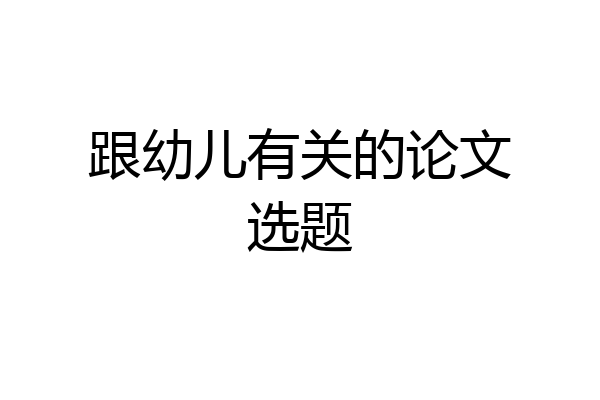 跟幼儿有关的论文选题