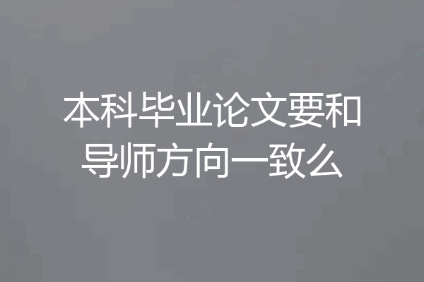 本科毕业论文要和导师方向一致么
