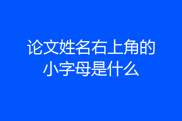 论文姓名右上角的小字母是什么